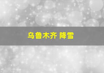 乌鲁木齐 降雪